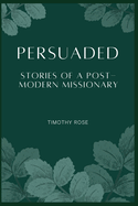 Persuaded: Stories of A Post-Modern Missionary