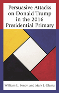 Persuasive Attacks on Donald Trump in the 2016 Presidential Primary