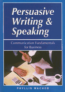 Persuasive Writing & Speaking: Communication Fundamentals for Business