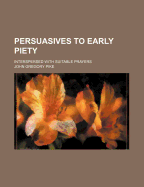 Persuasives to Early Piety: Interspersed with Suitable Prayers