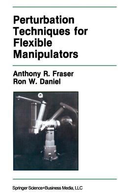 Perturbation Techniques for Flexible Manipulators - Fraser, Anthony R, and Daniel, Ron W