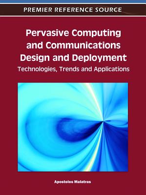 Pervasive Computing and Communications Design and Deployment: Technologies, Trends and Applications - Malatras, Apostolos (Editor)