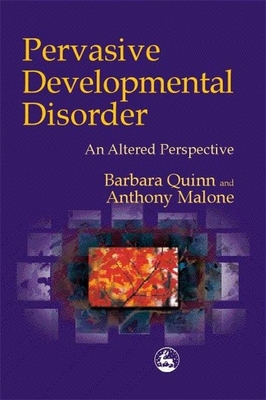 Pervasive Developmental Disorder: An Altered Perspective - Quinn, Barbara, and Malone, Anthony