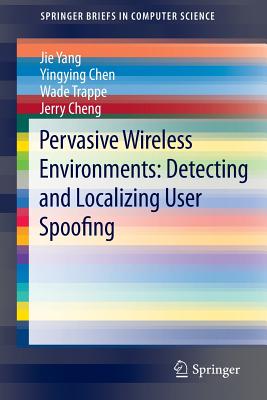 Pervasive Wireless Environments: Detecting and Localizing User Spoofing - Yang, Jie, and Chen, Yingying, and Trappe, Wade