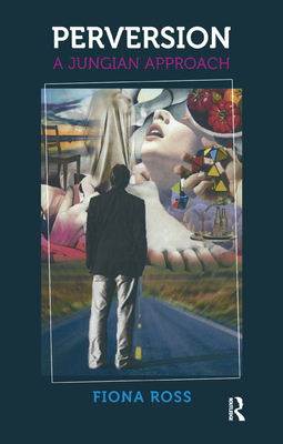 Perversion: A Jungian Approach - Ross, Fiona