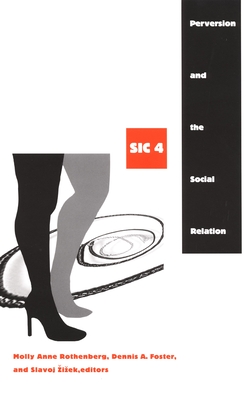 Perversion and the Social Relation: Sic IV - Rothenberg, Molly Anne (Editor), and Foster, Dennis A (Editor), and Zizek, Slavoj (Editor)