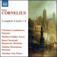 Peter Cornelius: Complete Lieder, Vol. 4 - Christina Landshamer (soprano); Hans Christoph Begemann (baritone); Markus Hausmann (baritone); Markus Sch�fer (tenor);...