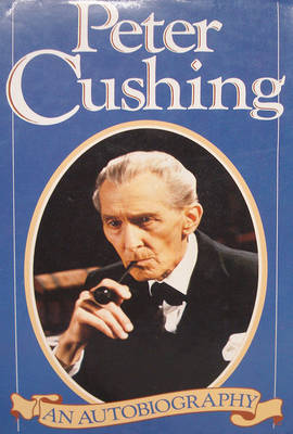 Peter Cushing: An Autobiography - Cushing, Peter