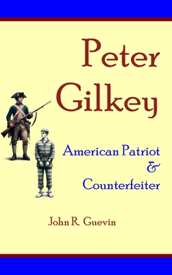 Peter Gilkey: American Patriot & Counterfeiter - Guevin, John R