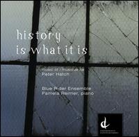 Peter Hatch: History Is What It Is - Blue Rider Ensemble; Pamela Reimer (piano)