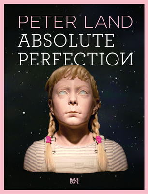 Peter Land: Absolute Perfection - Land, Peter, and Emmert, Claudia (Text by), and Zybok, Oliver (Text by)