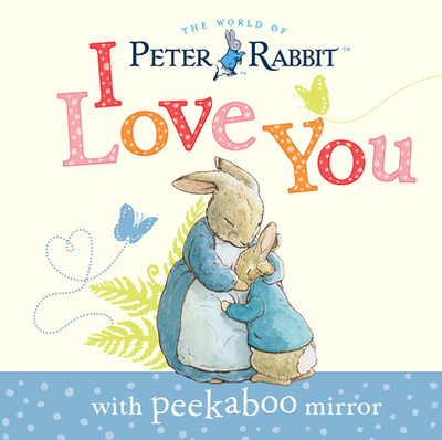 Peter Rabbit, I Love You: With Peekaboo Mirror - Potter, Beatrix