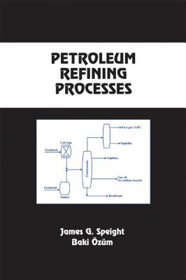 Petroleum Refining Processes - Speight, James G (Editor), and Ozum, Baki (Editor)