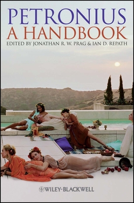 Petronius: A Handbook - Prag, Jonathan R W, Dr. (Editor), and Repath, Ian D (Editor)