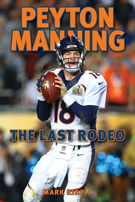 Peyton Manning: The Last Rodeo - Kiszla, Mark
