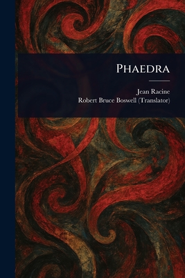 Phaedra - Racine, Jean, and Boswell, Robert Bruce
