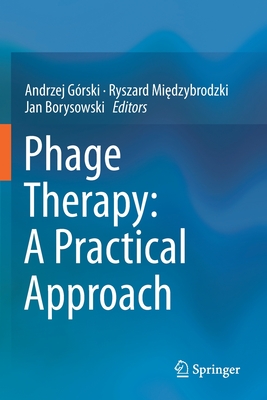 Phage Therapy: A Practical Approach - G�rski, Andrzej (Editor), and Mi dzybrodzki, Ryszard (Editor), and Borysowski, Jan (Editor)