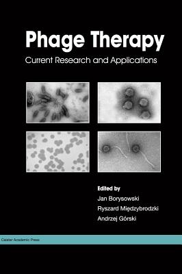 Phage Therapy: Current Research and Applications - Borysowski, Jan (Editor), and Miedzybrodzki, Ryszard (Editor), and Gorski, Andrzej (Editor)