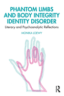 Phantom Limbs and Body Integrity Identity Disorder: Literary and Psychoanalytic Reflections