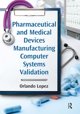 Pharmaceutical and Medical Devices Manufacturing Computer Systems Validation - Lopez, Orlando