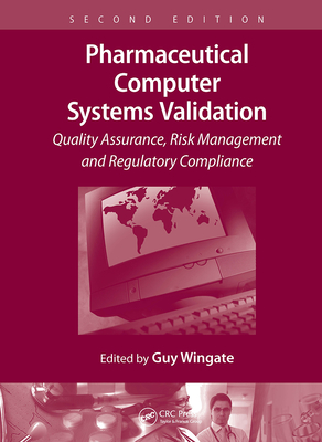 Pharmaceutical Computer Systems Validation: Quality Assurance, Risk Management and Regulatory Compliance - Wingate, Guy (Editor)
