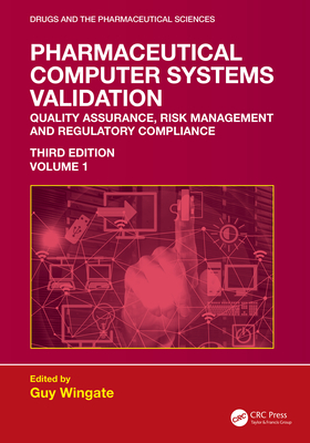 Pharmaceutical Computer Systems Validation: Volume 1 - Quality Assurance, Risk Management and Regulatory Compliance - Wingate, Guy (Editor)