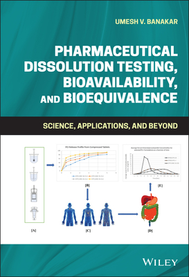 Pharmaceutical Dissolution Testing, Bioavailability, and Bioequivalence: Science, Applications, and Beyond - Banakar, Umesh V