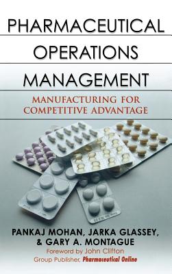 Pharmaceutical Operations Management: Manufacturing for Competitive Advantage - Mohan, Pankaj, and Glassey, Jarka, and Montague, Gary A