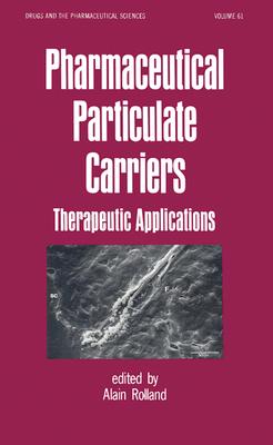 Pharmaceutical Particulate Carriers: Therapeutic Applications - Rolland, Alain, PH.D. (Editor)