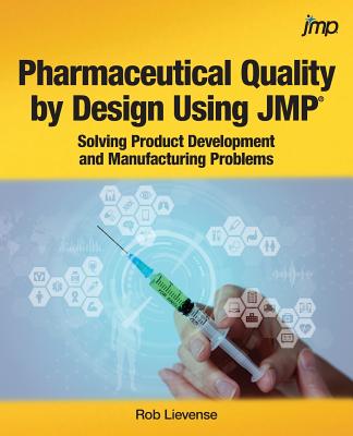 Pharmaceutical Quality by Design Using JMP: Solving Product Development and Manufacturing Problems - Lievense, Rob