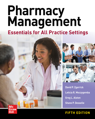 Pharmacy Management: Essentials for All Practice Settings, Fifth Edition - Zgarrick, David, and Desselle, Shane, and Alston, Greg