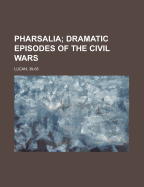 Pharsalia; Dramatic Episodes of the Civil Wars