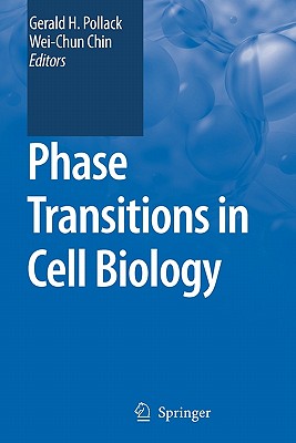 Phase Transitions in Cell Biology - Pollack, Gerald H. (Editor), and Chin, Wei-Chun (Editor)