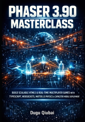 Phaser 3.90 Masterclass: Build Scalable HTML5 & Real-Time Multiplayer Games with Typescript, Websockets, Matter.Js Physics & Capacitor Mobile Deployment - Qiubai, Dugu