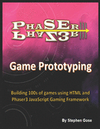 Phaser III Game Prototyping: Building 100s of Games Using HTML and Phaser3 JavaScript Gaming Framework