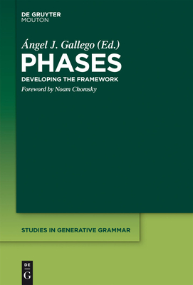 Phases: Developing the Framework - Gallego, �ngel J (Editor), and Chomsky, Noam (Introduction by)