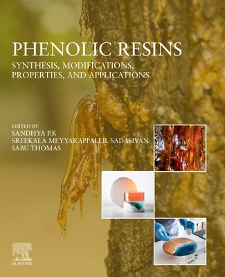 Phenolic Resins: Synthesis, Modifications, Properties, and Applications - P K, Sandhya (Editor), and Sadasi, Sreekala Meyyarappallil (Editor), and Thomas, Sabu (Editor)