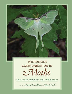 Pheromone Communication in Moths: Evolution, Behavior, and Application - Allison, Jeremy D. (Editor), and Carde, Ring T. (Editor)