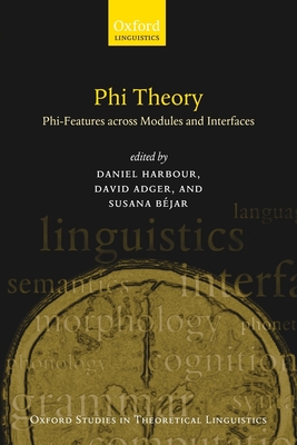 Phi Theory: Phi-Features Across Modules and Interfaces - Adger, David (Editor), and Harbour, Daniel (Editor), and Bejar, Susana (Editor)