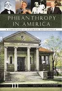 Philanthropy in America: A Comprehensive Historical Encyclopedia [3 Volumes]