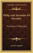 Philip and Alexander of Macedon: Two Essays in Biography