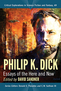 Philip K. Dick: Essays of the Here and Now
