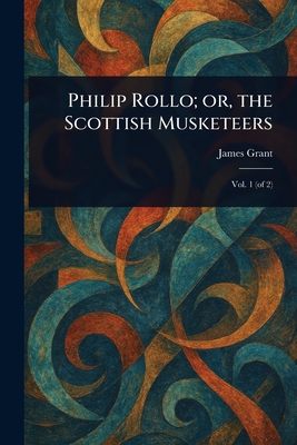 Philip Rollo; or, the Scottish Musketeers - Grant, James