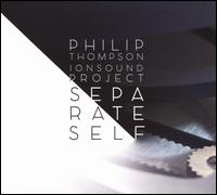 Philip Thompson: Separate Self - Burr Settles (spoken word); David Bernabo (spoken word); Elisa Kohanski (cello); Gaea Thompson (spoken word);...