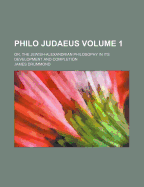 Philo Judaeus; Or, the Jewish-Alexandrian Philosophy in Its Development and Completion