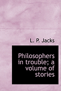 Philosophers in Trouble; A Volume of Stories