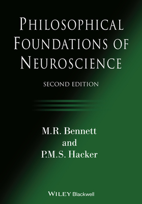 Philosophical Foundations of Neuroscience - Bennett, M R, and Hacker, P M S