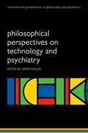 Philosophical Perspectives on Technology and Psychiatry