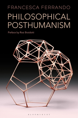 Philosophical Posthumanism - Ferrando, Francesca, and Braidotti, Rosi, Professor (Preface by)