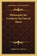 Philosophy for Lowbrows by One of Them